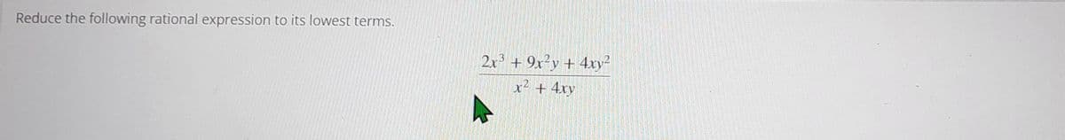 Reduce the following rational expression to its lowest terms.
2x³ + 9x²y + 4xy²
2
x² + 4xy