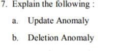 7. Explain the following:
a. Update Anomaly
b. Deletion Anomaly