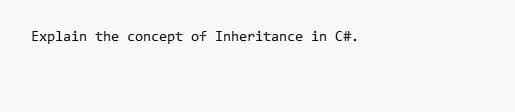 Explain the concept of Inheritance in C#.