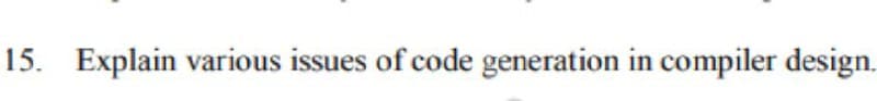 15. Explain various issues of code generation in compiler design.