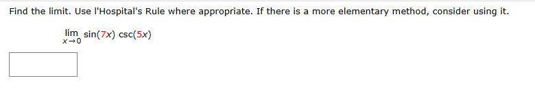 Find the limit. Use l'Hospital's Rule where appropriate. If there is a more elementary method, consider using it.
lim_sin(7x) csc(5x)
x →0