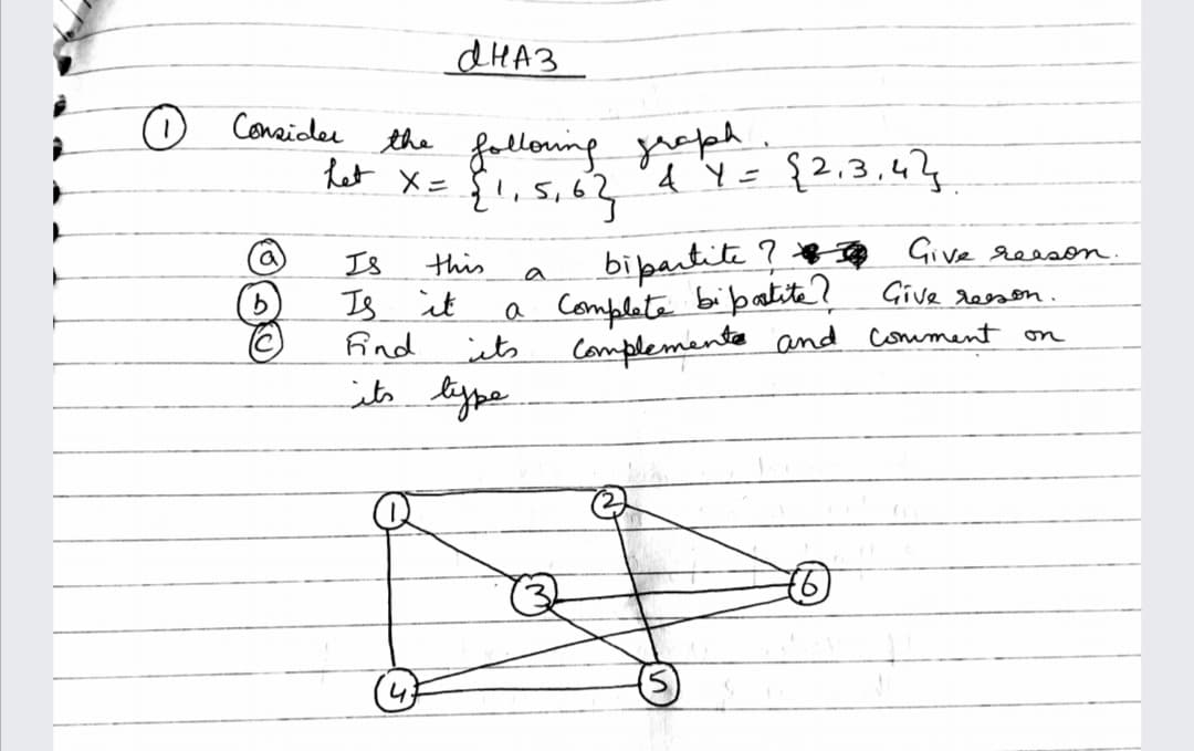 dHA3
0 Conzider
the
fallowing yeph.
4 Y={2.3,43
het
メニ
bipartite ? * Give reeson.
a Complote bipatite?
Complemente and comment
(a)
Is
this
Is it
Aind
Give reson.
on
its
