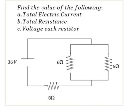 Find the value of the following:
a. Total Electric Current
b.Total Resistance
c.Voltage each resistor
36 V
50
8Ω
ww-
