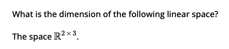 What is the dimension of the following linear space?
The space R2×3