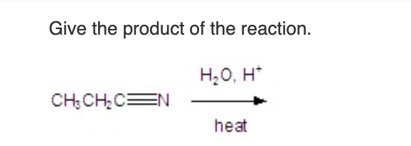 Give the product of the reaction.
H₂O, H*
CHỊCH;C=N
heat