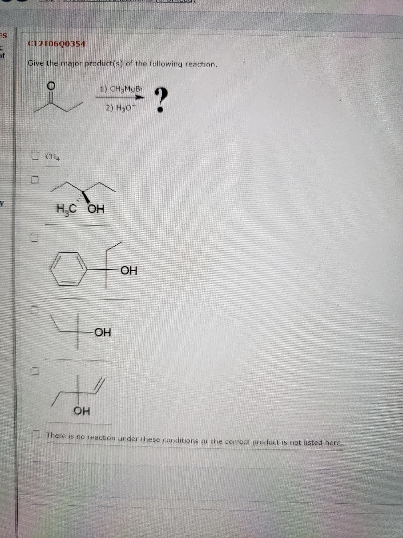 C12T06Q0354
Give the major product(s) of the following reaction.
1) CH3MGB.
2) H30*
