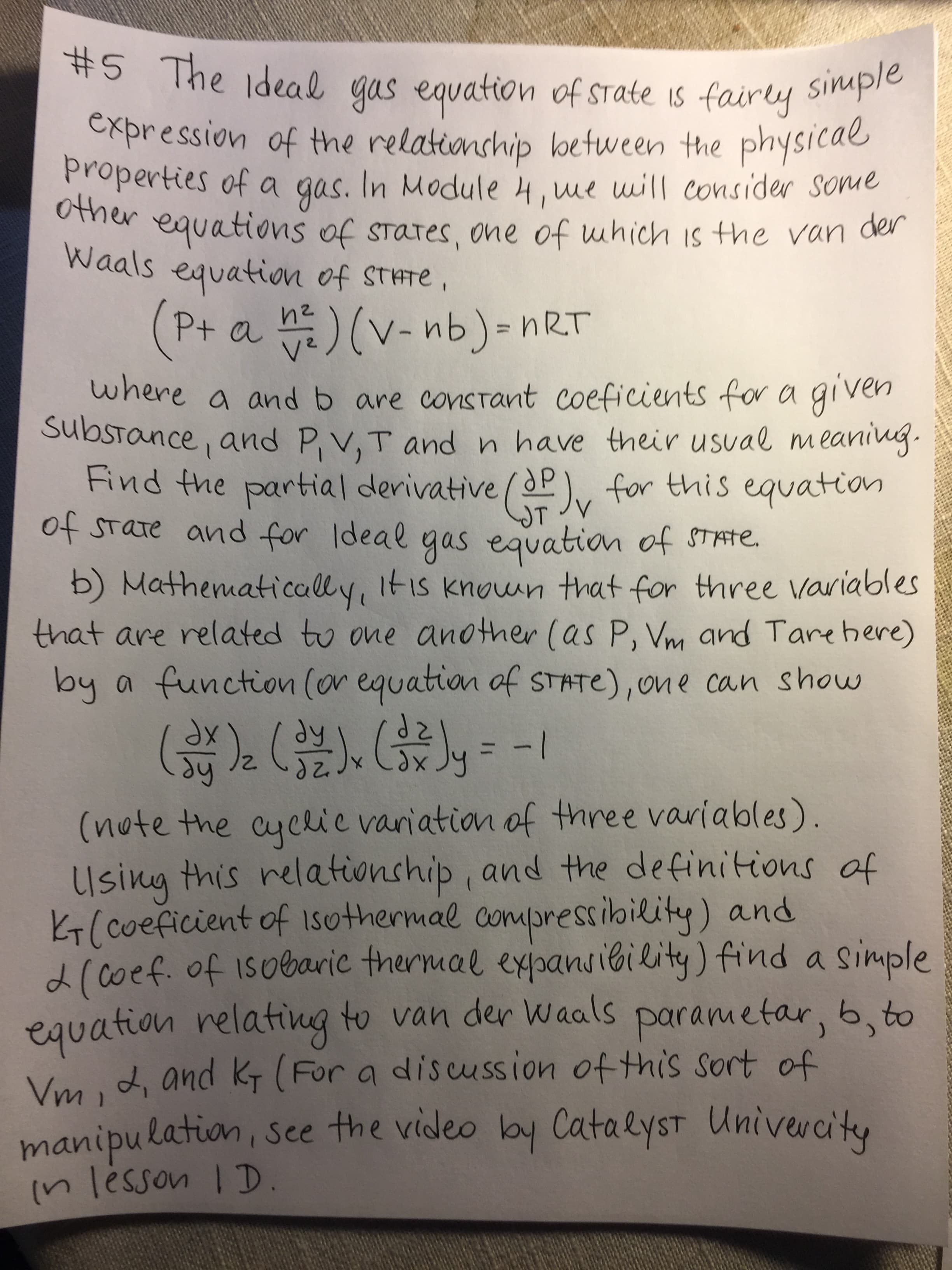 #5 The ideal gas equation of State is fairly sinuple
Cxpression of the relationship between the physical
properties of a
gas.
In Module 4,we will consider some
other equations of States, one of which is the van der
Waals equation of STHTE,
(P+ a he)(v-nb)=nRT
