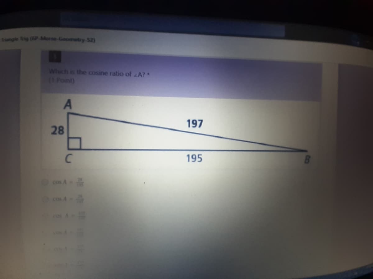 Triangle Trig (6P- Morse-Goometry 52)
Which is the cosine ratio of A?
(1 Point)
197
28
C
195
B.
cos A
cos A
