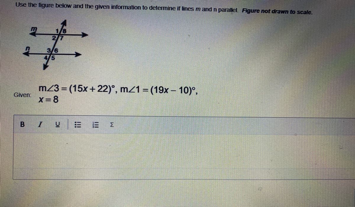 Use the figure below and the given information to determine if lines m and n parallel. Figure not drawn to scale.
27
3/6
4/5
m23 = (15x+22)°, m21 = (19x – 10)°,
Given:
X 8
I
!!!
