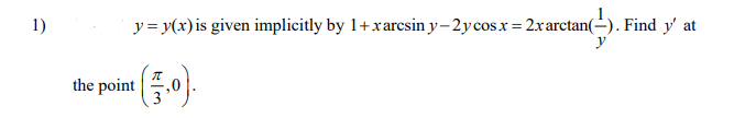 1)
y = y(x)is given implicitly by 1+xarcsin y- 2y cosx = 2xarctan(-). Find y' at
point0).
the
