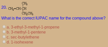 CH;
20. CH,-CH-ҫH
ČH,CH3
What is the correct IUPAC name for the compound above?
a. 3-ethyl-3-methyl-1-propene
b. 3-methyl-1-pentene
C. sec-butylethene
d. 1-isohexene
