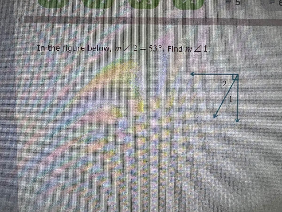 FUAR
In the figure below, m2 = 53°. Find m Z1.
2
11.