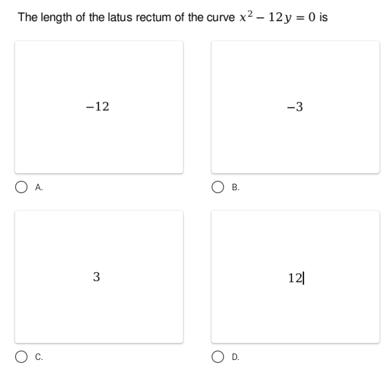 The length of the latus rectum of the curve x2 – 12 y = 0 is
-12
-3
O A.
O B.
3
12|
c.
O D.
