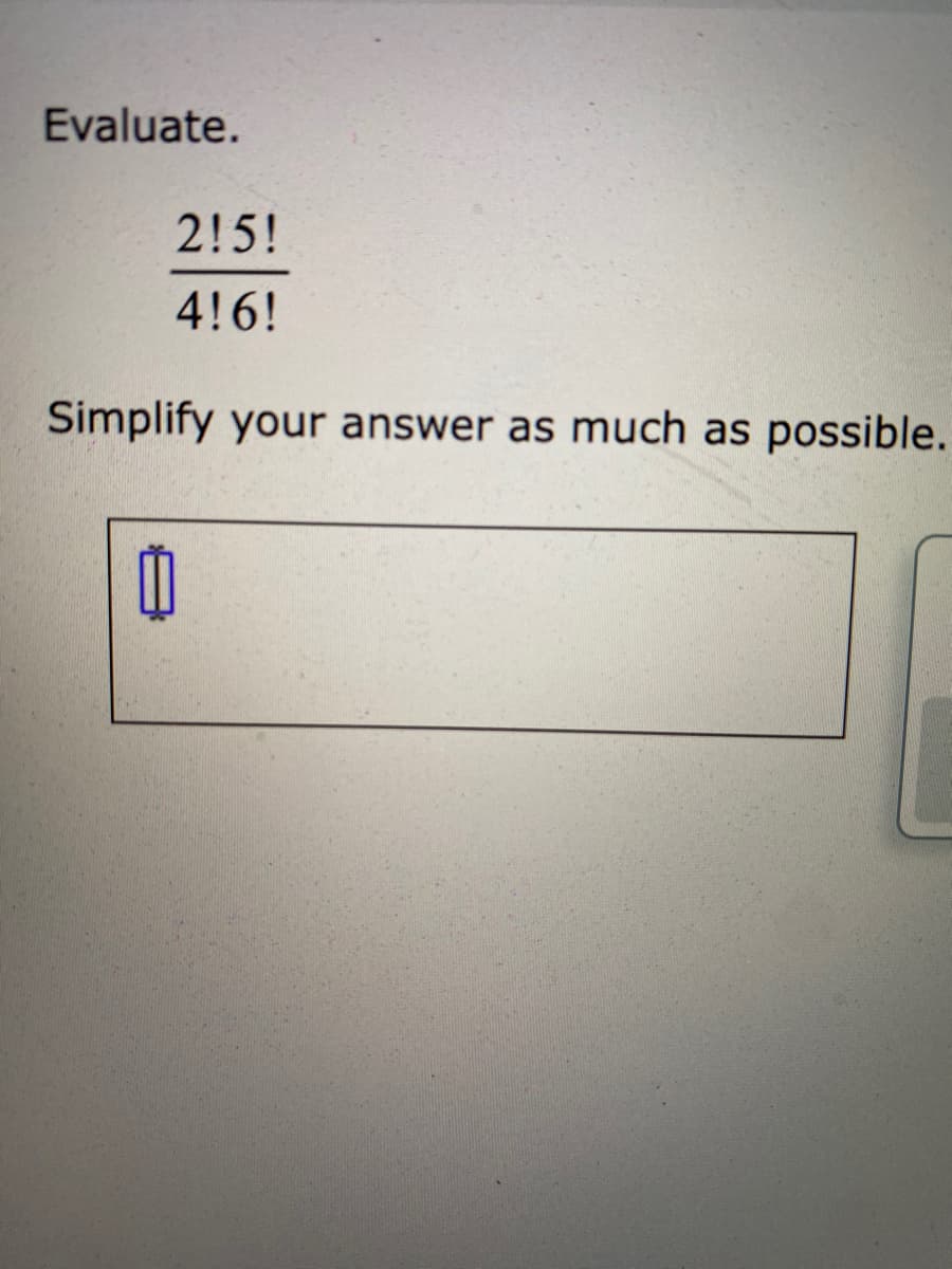 Evaluate.
215!
4!6!
Simplify your answer as much as possible.
0