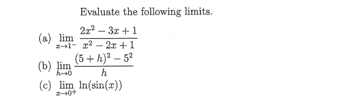 Evaluate the following limits.
2x2 - 3x +1
2x +1
(a) lim
(5+ h)? – 52
(b) lim
(c) lim In(sin(x))
