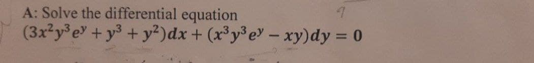 A: Solve the differential equation
(3x y e +y³ + y²)dx + (x³y³e» – xy)dy = 0
