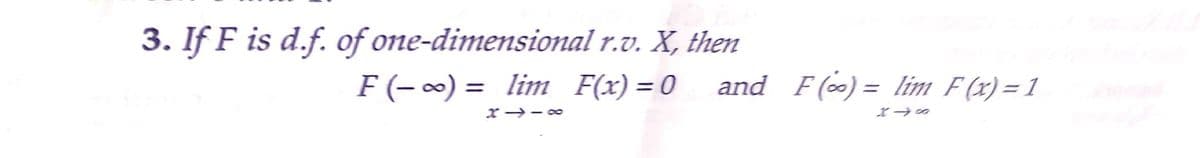 3. If F is d.f. of one-dimensional r.v. X, then
F (- 0) = lim F(x) = 0
and F() = lim F (x)=1
*→の
