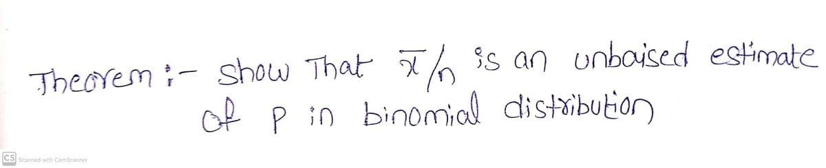 Theorem ;- show That % $s an unbaised estimate
of P in binomial distributon)
CS Scanned with CamScanner
