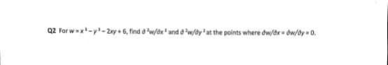 Q2 For wx-y-2y + 6, find o w/dx* and d w/by'at the points where dw/dx - dw/dy 0.
