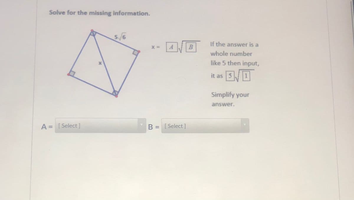 Solve for the missing information.
5/6
If the answer is a
whole number
like 5 then input,
it as 5O
Simplify your
answer.
A = [Select]
B = [ Select ]
%3D
