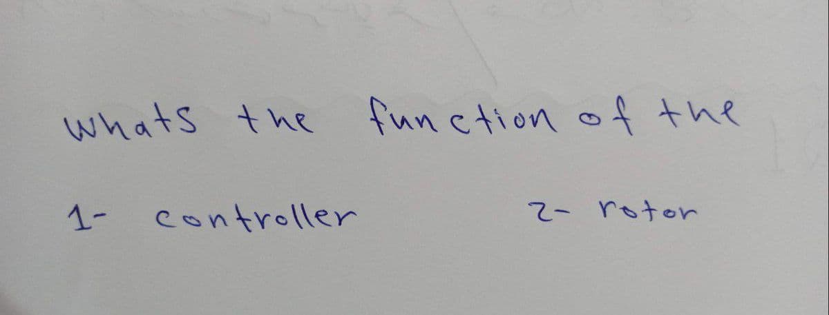 whats the
1-
controller
function of the
2- rotor