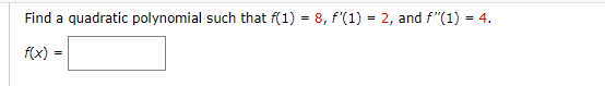 Find a quadratic polynomial such that f(1) = 8, f'(1) = 2, and f"(1) = 4.
f(x) =