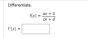 Differentiate.
f'(x) =
f(x)
=
ax + b
cx + d