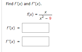 Find f'(x) and f"(x).
f(x) =
f"(x)
=
=
X
+²
9