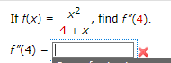 If f(x) =
f"(4)
x²
4 + X
find f"(4).
Ix