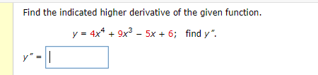 Find the indicated higher derivative of the given function.
y = 4x4 + 9x³ - 5x + 6; find y".
y" =||