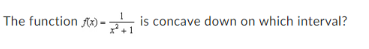 The function f(x)-
is concave down on which interval?