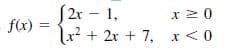 S2r - 1,
x? + 2r + 7, x< 0
x 20
f(x) =
%3D
