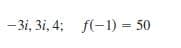 - 3i, 3i, 4; f(-1) = 50
