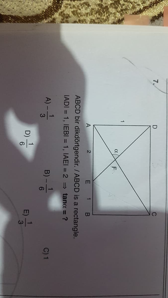 /13
7.
1
F
A
1
ABCD bir dikdörtgendir. / ABCD is a rectangle.
IADI = 1, IEBI = 1, IAEI = 2 = tana = ?
A) --
B)
6.
3.
C) 1
D) .
