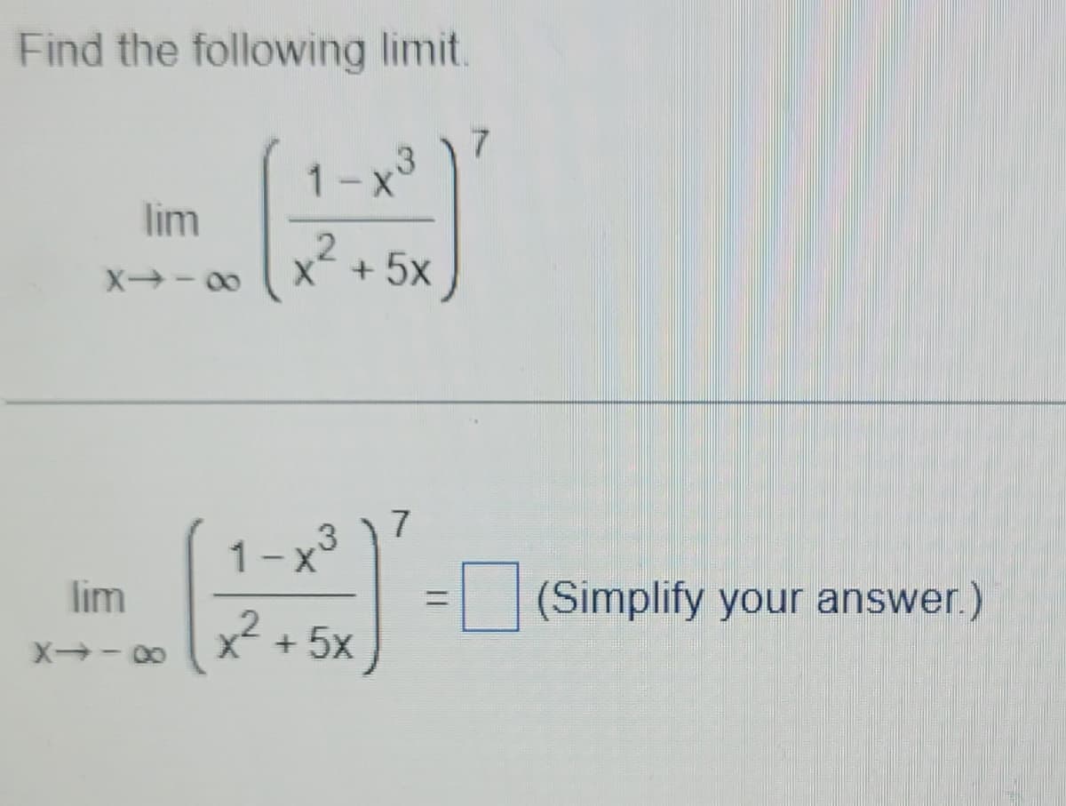 Find the following limit.
lim
X--∞
lim
X--∞
1-X
2
X +5x
1-X
2
X +5x
7
(Simplify your answer.)