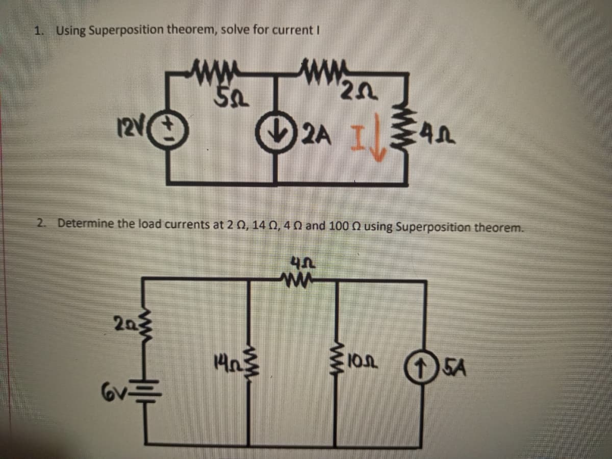 1. Using Superposition theorem, solve for current I
ww
12VO
2A
2. Determine the load currents at 2 0, 14 0, 40 and 100 0 using Superposition theorem.
ww
203
5A
TO
Gv
