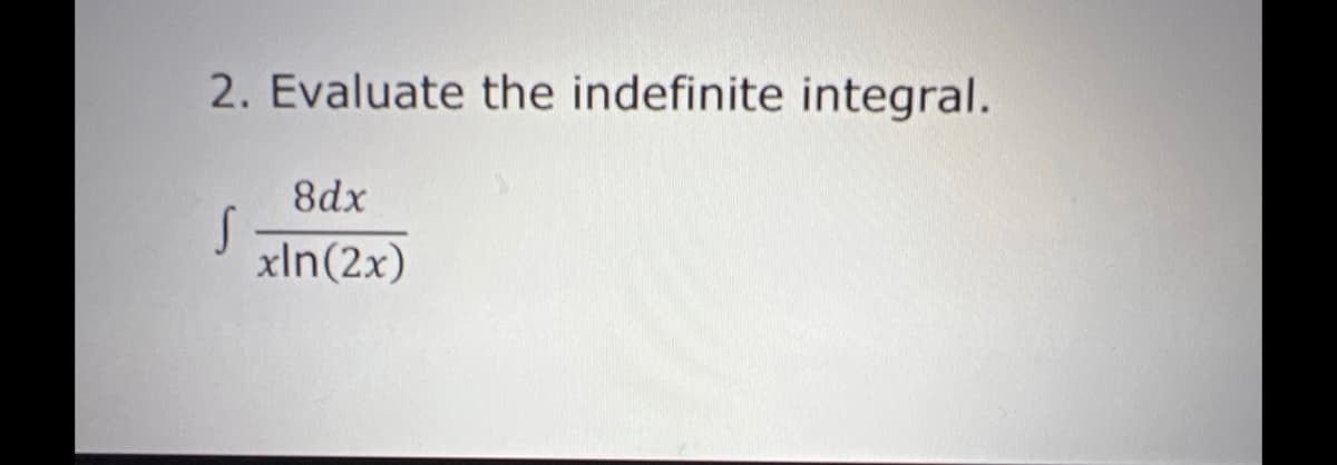 2. Evaluate the indefinite integral.
8dx
xIn(2x)
