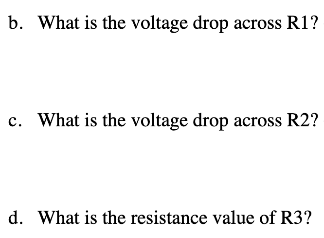 b. What is the voltage drop across R1?

c. What is the voltage drop across R2?

d. What is the resistance value of R3?