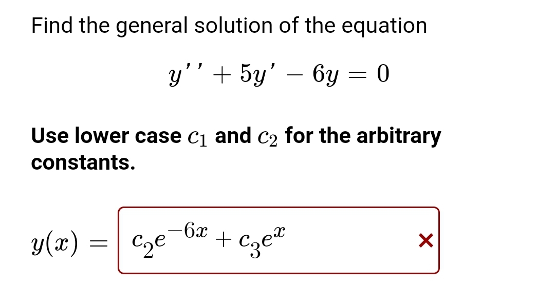 Find the general solution of the equation
y'' + 5y' - 6y = 0
Use lower case C₁ and c₂ for the arbitrary
constants.
y(x)
=
-6x
c₂e
+
Czex
X