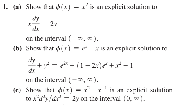 1. (a) Show that (x)
x² is an explicit solution to
dy
X- =
2y
dx
on the interval (-∞, ∞).
(b) Show that (x) = e* – x is an explicit solution to
dy
+ y² = e²* + (1– 2x)e* + x² – 1
dx
on the interval (-∞, ∞).
(c) Show that (x)
to x*d²y/dx² = 2y on the interval (0, ∞).
= x² – x-1 is an explicit solution
