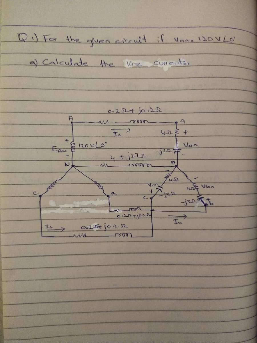 Q) For the qiuen cireuit if Vane 120VLO
9) Calculate the
line Currents,
0.2527 jo.22
Ia
120UL0°
Van
EAN
4+j272
eer
Ven
Ic
