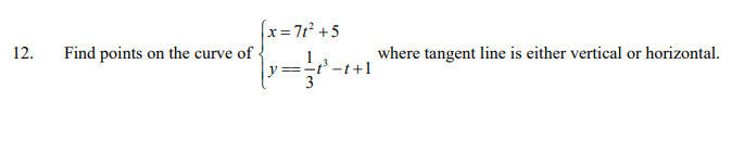 x= 71² +5
Find points on the curve of {
where tangent line is either vertical or horizontal.
12.
-t+1
