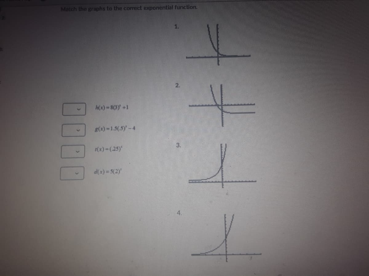 Match the graphs to the correct exponential function.
1.
h(x)-8(3) +1
g(x)-1.5(5)-4
(x)-(25)
d(x) = 5(2)
4.
