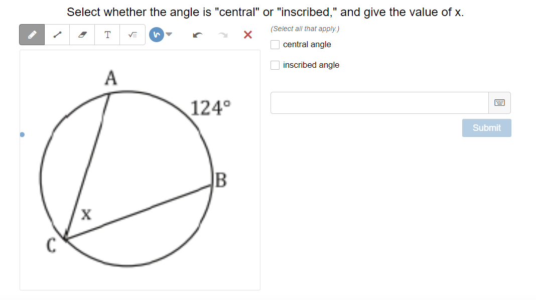 Select whether the angle is "central" or "inscribed," and give the value of x.
(Select all that apply.)
central angle
inscribed angle
A
124°
Submit
B
