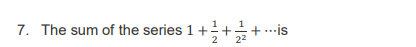 7. The sum of the series 1+++...is
2
22
