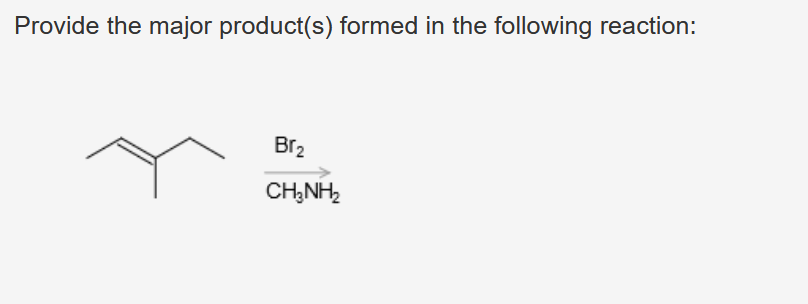 Provide the major product(s) formed in the following reaction:
Br₂
CH3NH₂