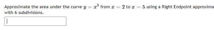 Approximate the area under the curve y = x from x = 2 to x = 5 using a Right Endpoint approxima
with 6 subdivisions.
