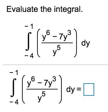 Evaluate the integral.
- 1
y° - 7y°
dy
У
-1
9*
У
– 7y°
dy =
-Ty
- 4
