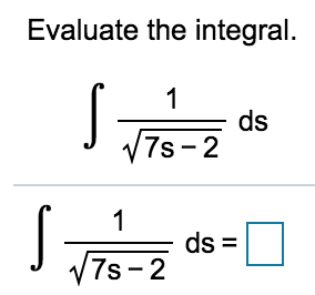 Evaluate the integral.
ds
7s- 2
ds =
V7s-2
