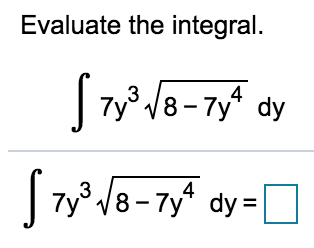 Evaluate the integral.
7y° V8- 7y* dy
y18-7y* dy =

